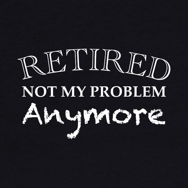 Retired not my problem anymore by timlewis